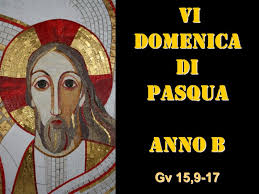 6.5.2018 OMELIA DELLA VI DOMENICA DI PASQUA B